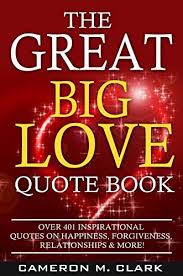 I am sure you will love these quotes too. The Great Big Love Quote Book Over 401 Inspirational Quotes On Happiness Forgiveness Relationships More The Great Big Quote Books Book 2 Kindle Edition By Clark Cameron M Health Fitness