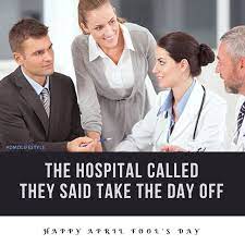 Or, as abraham lincoln once observed, don't. The Hospital Called And Said For You To Take The Day Off Happy April Fools Day From Dads Married To Doctors Whats The Good Pranks April Fool S Day Day Off