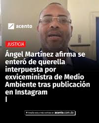Ángel Martínez afirma se enteró de querella interpuesta por exviceministra  de Medio Ambiente tras publicación en Instagram El abogado Carlos Mesa,  defensor del comentarista y autodenominado investigador Ángel Ramón de  Jesús Martínez