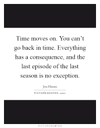 Time Moves On You Can T Go Back In Time Everything Has A Picture Quotes
