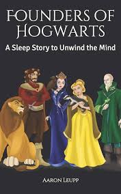 Founders of Hogwarts: A Sleep Story to Unwind the Mind by Leupp, Aaron