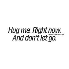 Hug Me Right Now And Don T Let Go The Best Cute Quotes