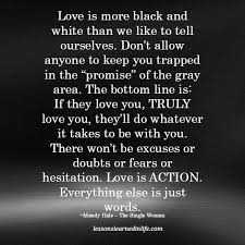 Check spelling or type a new query. Love Is More Black And White Than We Like To Tell Ourselves Don T Allow Anyone To Keep You Trapped In The Promise Lessons Learned In Life True Quotes Quotes