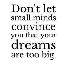 Small minds cannot grasp great ideas; Don T Let Small Minds Convince You That Your Dreams Are Too Big The Red Fairy Project