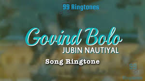 Govind Bolo Song Ringtone Jubin Nautiyal Download Song Ringtones To Your Mobile Phone 99ringtones