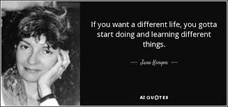 If, in the end, living somewhere different is really, really important for you and the kids, and you've maxed out all the ways you can build the life you want without your husband's. Jane Kenyon Quote If You Want A Different Life You Gotta Start Doing