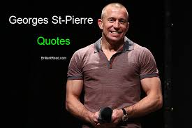 32 Best Georges St Pierre Quotes On Life Success And His Net Worth 2020 Brilliantread Media
