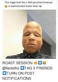 Check spelling or type a new query. This Nigga Look Like A Well Groomed Kneecap A Sophisticated Butter Bean Roast Session Tag 3 Friends Turn On Post Notifications Meme On Ballmemes Com