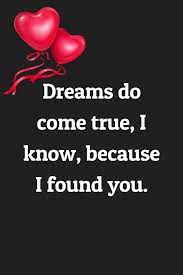 Dreams Do Come True I Know Because I Found You Romantic Quotes For Her Finding Love Quotes Friend Love Quotes