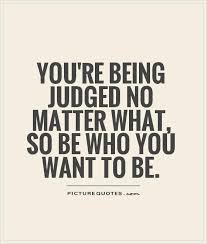 Youre Being Judged No Matter What So Be Who You Want To Be Quote 1 Jpg 560 660 Judge Quotes Be Yourself Quotes Matter Quotes