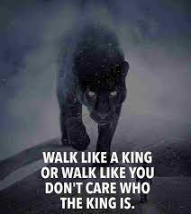 Walk Like A King Or Walk Like You Dont Care Who The King Is In 2020 Inspirational Quotes Motivation Warrior Quotes Fitness Motivation Quotes Inspiration