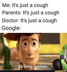 Me It S Just A Cough Parents It S Just A Cough Doctor It S Just A Cough Google Ifunny Funny Instagram Memes Memes Really Funny