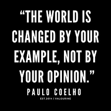 How to use your cards. Paulo Coelho Quote The World Is Changed By Your Example Not By Your Opinion Poster By Quotesgalore Wisdom Quotes Funny Motivational Quote Posters Inspiring Quotes About Life