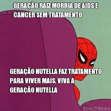 Geracao Raiz Morria De Aids E Cancer Sem Tratamento Geracao Nutella Faz Tratamento Para Viver Mais Viva A Geracao Nutella Meme Criarmeme Com Br