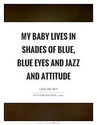 My Baby Lives In Shades Of Blue Blue Eyes And Jazz And Attitude Picture Quotes