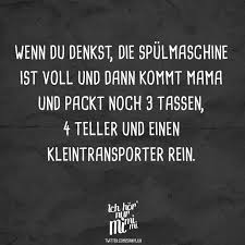 wenn du denkst die spulmaschine ist voll und dann kommt mama und packt noch 3 tassen 4 teller und einen kleintransporter rein visual statements zitate lustig visual statements spruche zitate