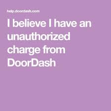 I Believe I Have An Unauthorized Charge From Doordash Doordash Believe Supportive