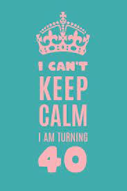 You know you're turning forty when light from your birthday cake candles significantly contributes to global warming. I Can T Keep Calm I Am Turning 40 Gag Gift For 40th Birthday Funny Gift For 40 Year Old Woman Man Cyan Crown 40th Birthday Book Turning Forty