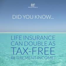 The third major life insurance tax benefit affects the money your beneficiaries will receive after you pass away. Did You Know Life Insurance Can Double As Tax Free Retirement Income