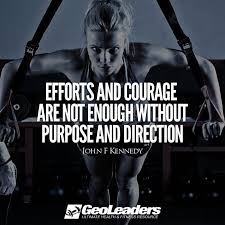 Effort And Courage Are Not Enough Without Purpose And Direction Quote Efforts And Courage Are Not Enough Without Purpose And Direction John F Kennedy John F Kennedy Courage