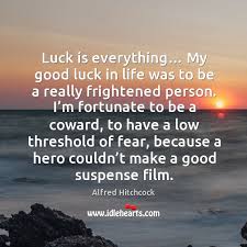 This is otherwise known as the law of attraction, following the concept like attracts like. Luck Is Everything My Good Luck In Life Was To Be A Really Frightened Person Idlehearts