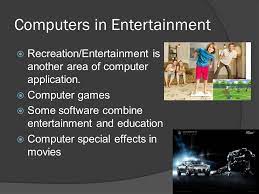 Computers have now become an integral part of the entertainment industry. Understanding Computer Applications Today Application Areas For Projects Computers In Tourism Computers In Education Computers In Advertising Ppt Download