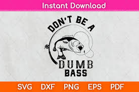No physical product will be sent to you. Don T Be A Dumb Bass Fishing Design Graphic By Graphic School Creative Fabrica