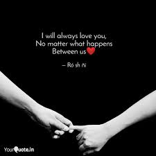 No matter what happens, i love you. I Will Always Love You N Quotes Writings By Ratan Saha Ratan Saha Yourquote