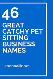125 Great Catchy Pet Sitting Business Names Pet Sitting Business Pet Care Business Pet Sitting