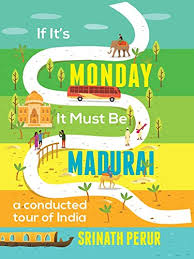 For two hours and it won't stop! If Its Monday It Must Be Madurai A Conducted Tour Of India Srinath Perur 9780670087013 Amazon Com Books