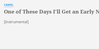 Sé el primero en añadir la letra y gana puntos. One Of These Days I Ll Get An Early Night Lyrics By Camel
