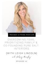 Overcoming Fear, Prioritizing Family & Co-Founding Pure Salt Interiors  {with Leigh Lincoln}