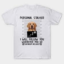 Personal Stalker Funny Golden Retriever Golden Retriever T Shirt Teepublic