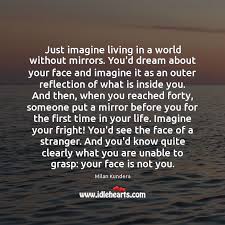 Just Imagine Living In A World Without Mirrors You D Dream About Your Idlehearts