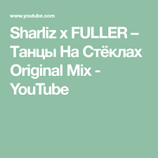 Sharliz X Fuller танцы на стёклах Original Mix скачать Sharliz X Fuller Tancy Na Styoklah Original Mix Youtube Youtube The Originals
