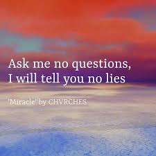Tell Me Your Secrets And Ask Me Your Questions Song Ask Me No Questions I Will Tell You No Lies Miracle By Chvrches Lyrics Quotes Chvrches Chvrches Lyrics Miracle Quotes Best Song Lyrics