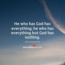 He Who Has God Has Everything He Who Has Everything But God Has Nothing Idlehearts