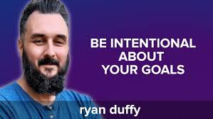 Why You SHOULD BE INTENTIONAL About Your Goals to Actually Change Your Life  w/ Ryan Duffy