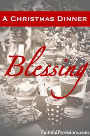 This meal can take place any time from the evening of christmas eve to the evening of christmas day itself. A Christmas Dinner Blessing Faithful Provisions