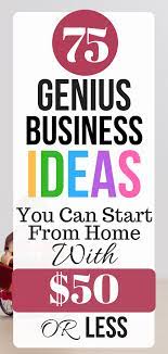75 Genius Business Ideas You Can Start From Home With 50 Or Less Best Home Business Best Business Ideas Online Business