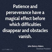 Patience And Perseverance Have A Magical Effect Before Which Difficulties Disappear And Obstacles Vanish John Quincy Adams Quotes President Quotes Quincy Adams