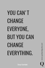 You Can T Change Everyone But You Can Change Everything Quotes About Strength And Love Inspirational Quotes About Strength Inspirational Quotes Motivation