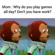 Meme wallpapers for free download. Mom Why Do You Play Games All Day Don T You Have Work Meme Ahseeit