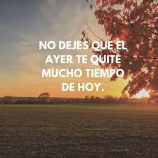 No Dejes Que El Ayer Te Quite Mucho Tiempo De Hoy Frases Buenas Vibras Frases Buenisimas Buenas Vibras