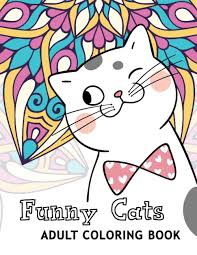 View and print full size. Amazon Com Adult Coloring Book Funny Cats Beautiful Coloring Pages For Adult To Get Stress Relieving And Relaxation Adult Coloring Book For Cat Lovers 9798700510967 Holm Kerry Books