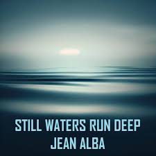 STILL WATERS RUN DEEP | JEAN ALBA ...