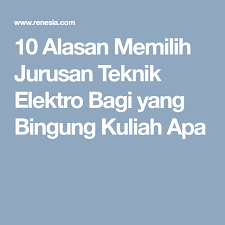 10 Alasan Memilih Jurusan Teknik Elektro Bagi Yang Bingung Kuliah Apa Teknik Elektro Teknik Industri Teknik