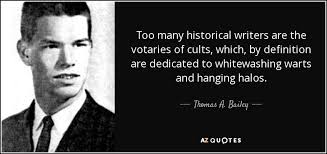 Thomas A Bailey Quote Too Many Historical Writers Are The Votaries Of Cults Which