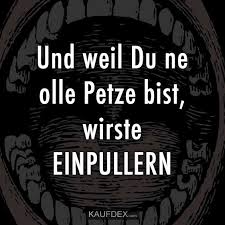 Und Weil Du Ne Olle Petze Bist Wirste Einpullern Kaufdex Witzige Spruche Lustige Spruche Spruche