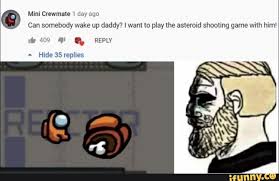Mini Crewmate 1 Day Ag Can Somebody Wake Up Daddy I Want To Play The Asteroid Shooting Game With Him 409 Reply Hide 35 Replies Ifunny In 2020